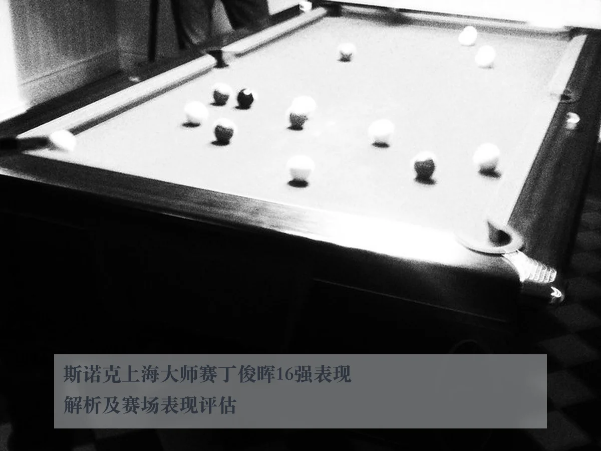 斯诺克上海大师赛丁俊晖16强表现解析及赛场表现评估